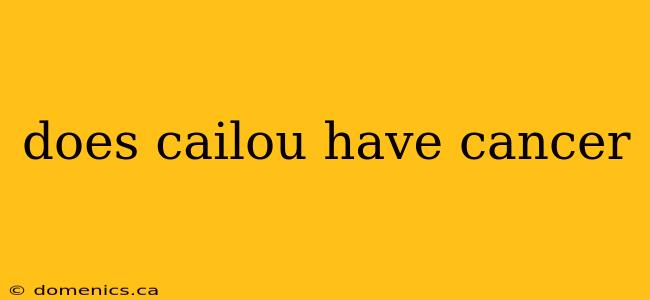 does cailou have cancer