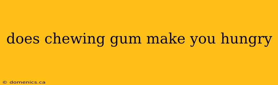 does chewing gum make you hungry