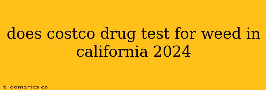 does costco drug test for weed in california 2024