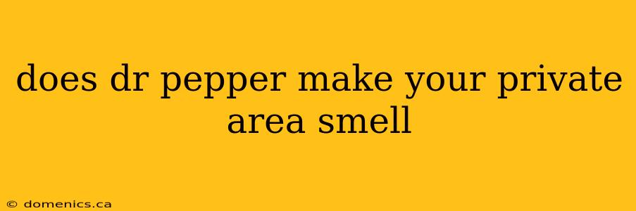 does dr pepper make your private area smell