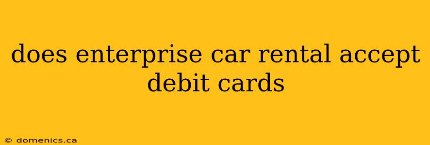 does enterprise car rental accept debit cards