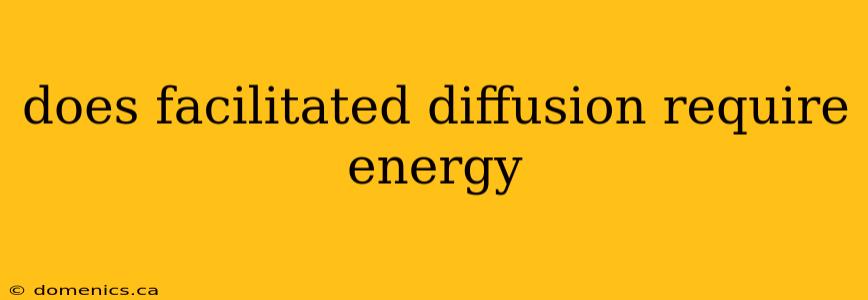 does facilitated diffusion require energy