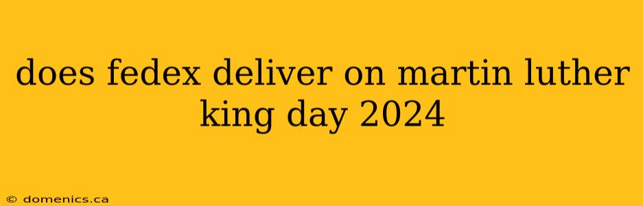 does fedex deliver on martin luther king day 2024