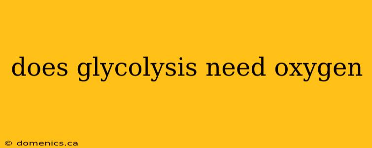 does glycolysis need oxygen