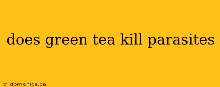 does green tea kill parasites