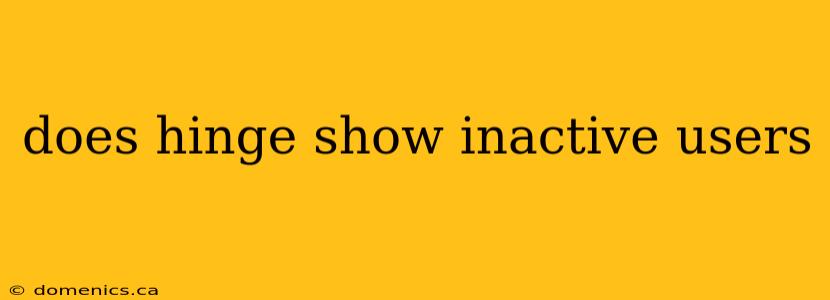does hinge show inactive users