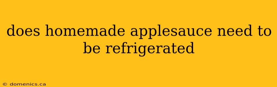 does homemade applesauce need to be refrigerated