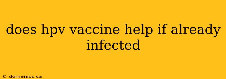 does hpv vaccine help if already infected