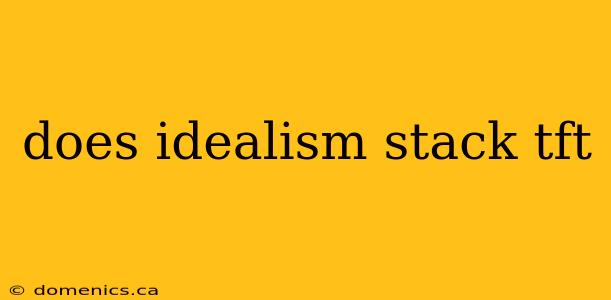 does idealism stack tft