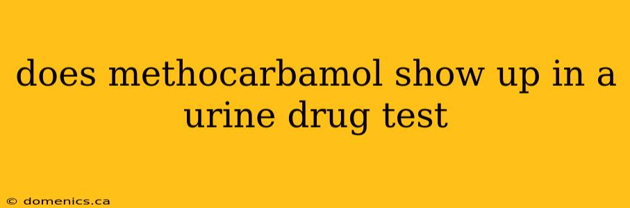 does methocarbamol show up in a urine drug test