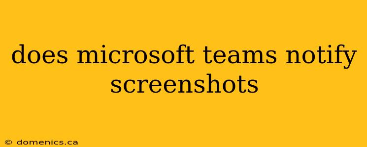 does microsoft teams notify screenshots