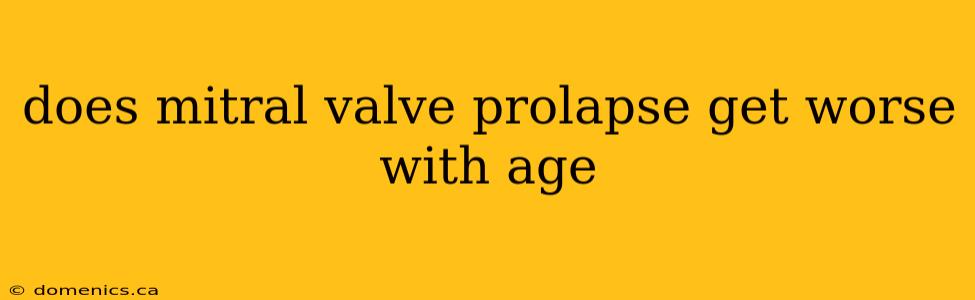 does mitral valve prolapse get worse with age