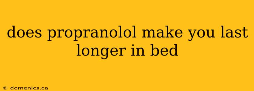 does propranolol make you last longer in bed