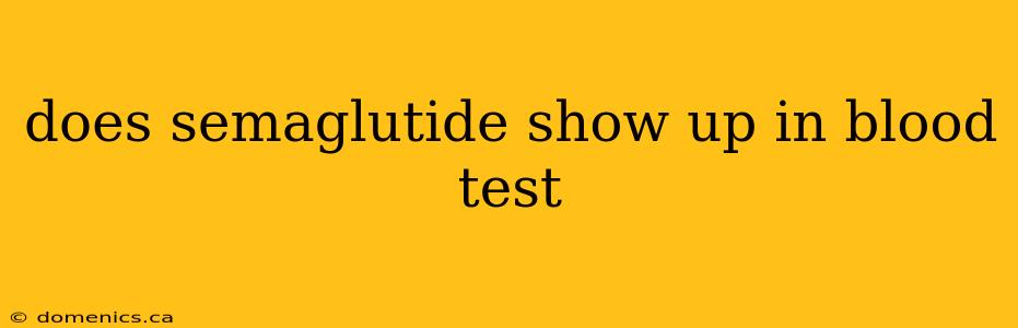 does semaglutide show up in blood test