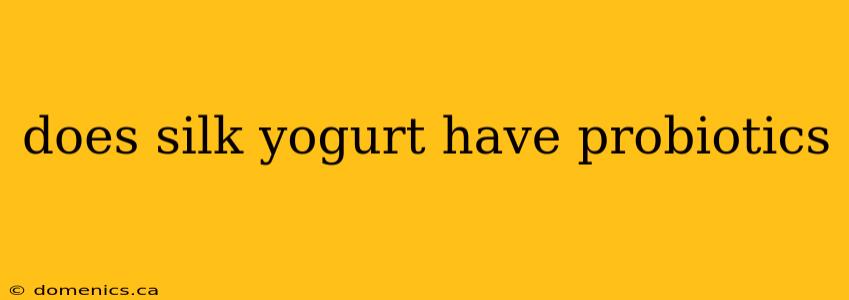 does silk yogurt have probiotics