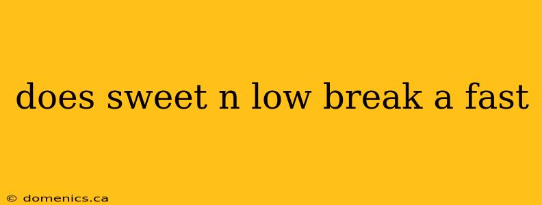 does sweet n low break a fast