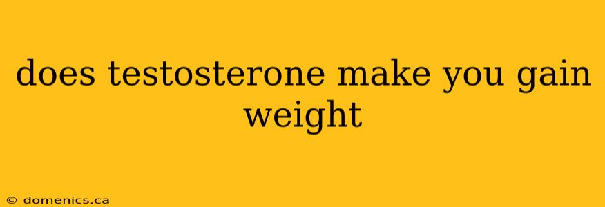 does testosterone make you gain weight