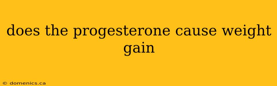 does the progesterone cause weight gain