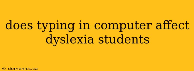 does typing in computer affect dyslexia students