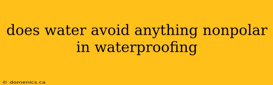 does water avoid anything nonpolar in waterproofing