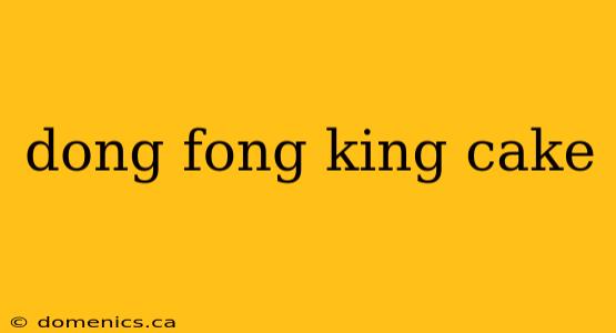 dong fong king cake