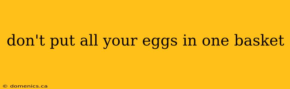 don't put all your eggs in one basket