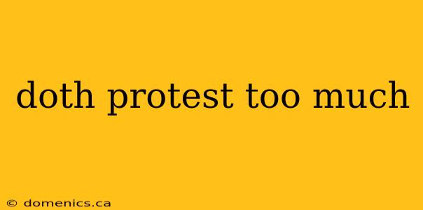 doth protest too much