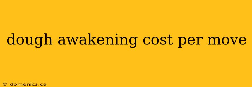 dough awakening cost per move