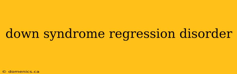 down syndrome regression disorder