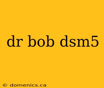 dr bob dsm5