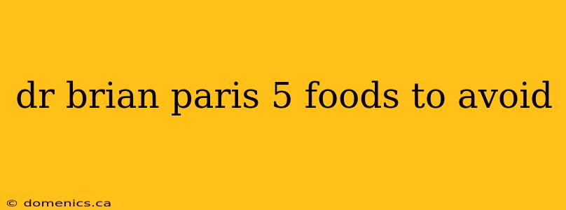 dr brian paris 5 foods to avoid