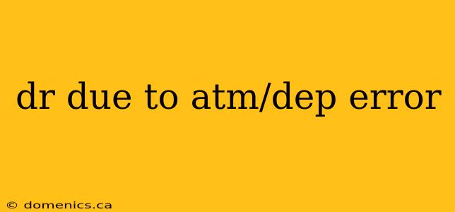 dr due to atm/dep error