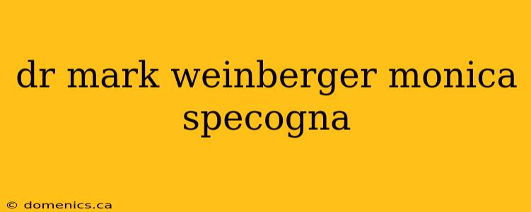 dr mark weinberger monica specogna