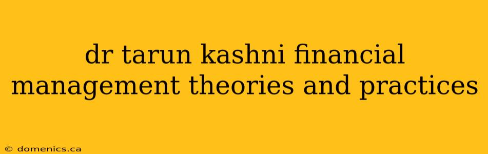 dr tarun kashni financial management theories and practices