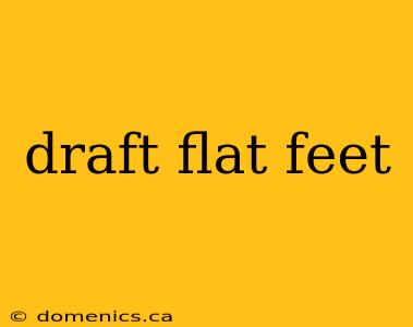 draft flat feet