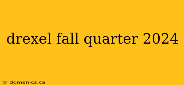 drexel fall quarter 2024