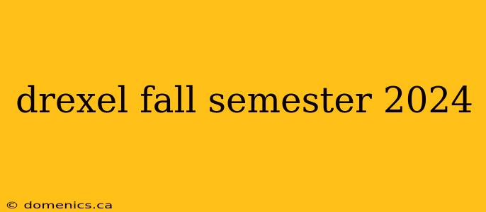 drexel fall semester 2024
