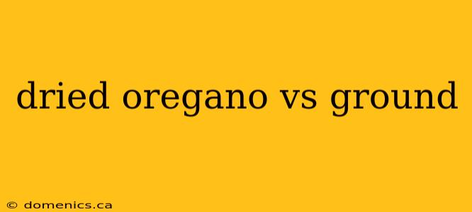 dried oregano vs ground