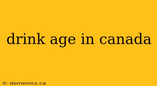 drink age in canada