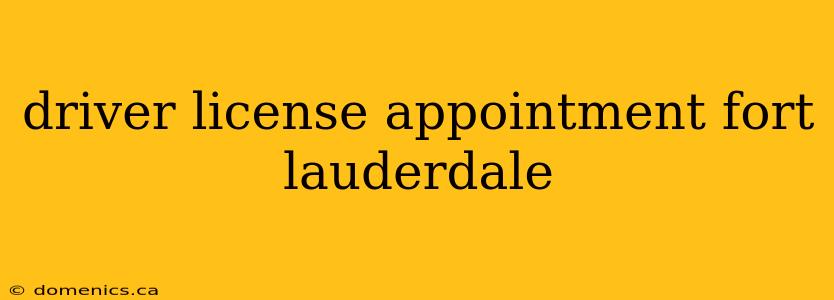 driver license appointment fort lauderdale