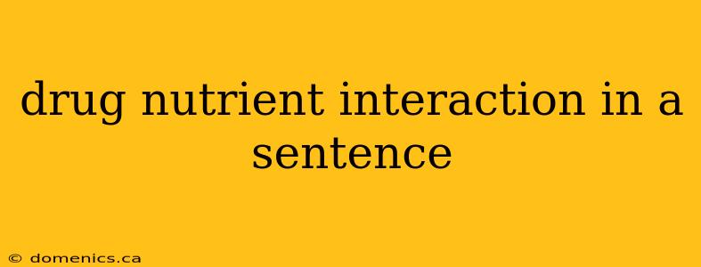 drug nutrient interaction in a sentence