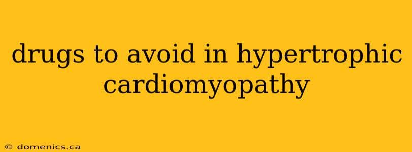 drugs to avoid in hypertrophic cardiomyopathy