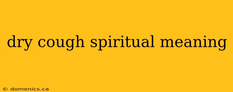 dry cough spiritual meaning