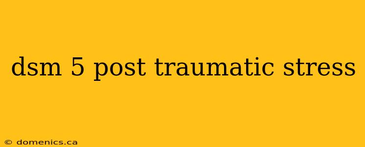 dsm 5 post traumatic stress