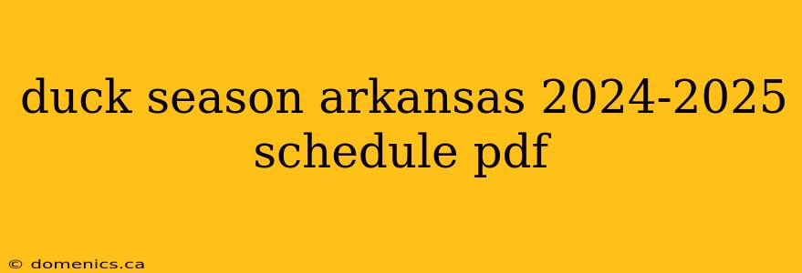 duck season arkansas 2024-2025 schedule pdf