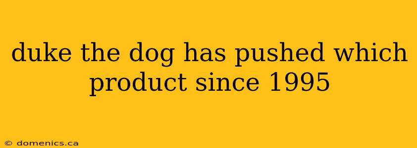 duke the dog has pushed which product since 1995