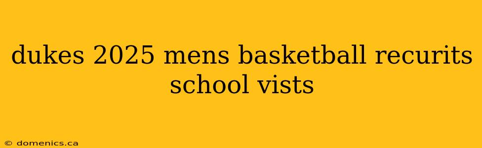 dukes 2025 mens basketball recurits school vists