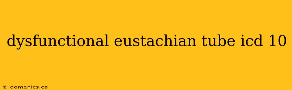 dysfunctional eustachian tube icd 10