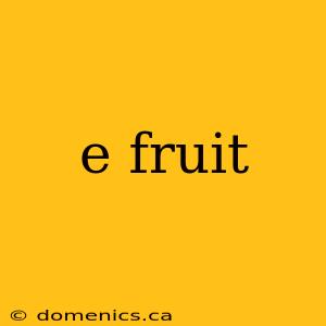 e fruit