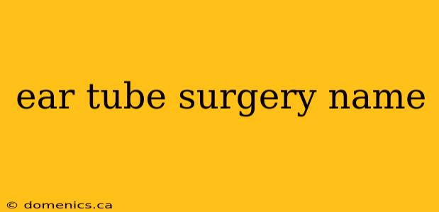 ear tube surgery name